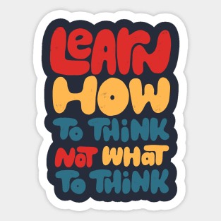 Learn how to think, not what to think Sticker